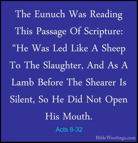Acts 8-32 - The Eunuch Was Reading This Passage Of Scripture: "HeThe Eunuch Was Reading This Passage Of Scripture: "He Was Led Like A Sheep To The Slaughter, And As A Lamb Before The Shearer Is Silent, So He Did Not Open His Mouth. 