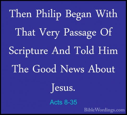 Acts 8-35 - Then Philip Began With That Very Passage Of ScriptureThen Philip Began With That Very Passage Of Scripture And Told Him The Good News About Jesus. 