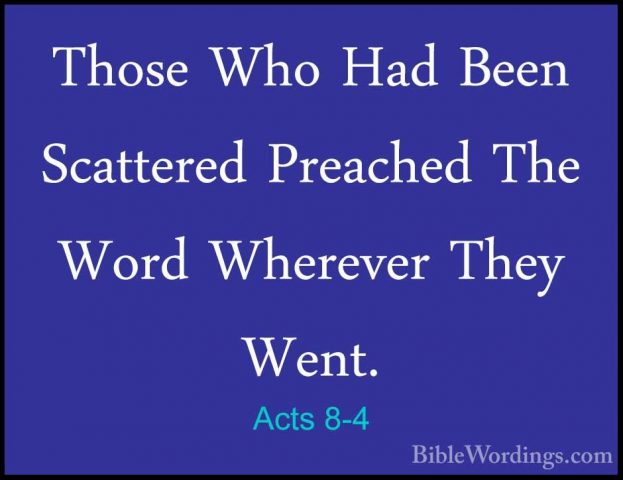 Acts 8-4 - Those Who Had Been Scattered Preached The Word WhereveThose Who Had Been Scattered Preached The Word Wherever They Went. 