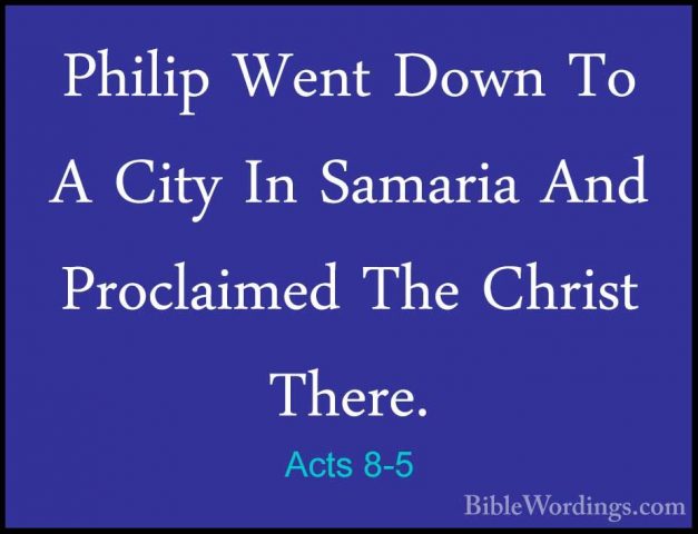Acts 8-5 - Philip Went Down To A City In Samaria And Proclaimed TPhilip Went Down To A City In Samaria And Proclaimed The Christ There. 