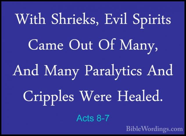 Acts 8-7 - With Shrieks, Evil Spirits Came Out Of Many, And ManyWith Shrieks, Evil Spirits Came Out Of Many, And Many Paralytics And Cripples Were Healed. 