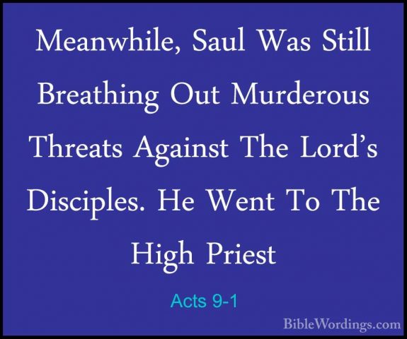 Acts 9-1 - Meanwhile, Saul Was Still Breathing Out Murderous ThreMeanwhile, Saul Was Still Breathing Out Murderous Threats Against The Lord's Disciples. He Went To The High Priest 