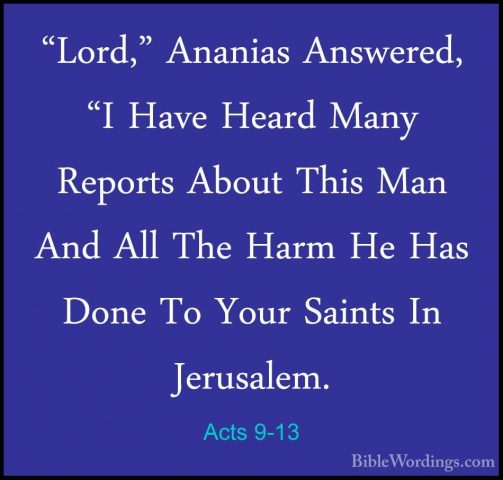Acts 9-13 - "Lord," Ananias Answered, "I Have Heard Many Reports"Lord," Ananias Answered, "I Have Heard Many Reports About This Man And All The Harm He Has Done To Your Saints In Jerusalem. 