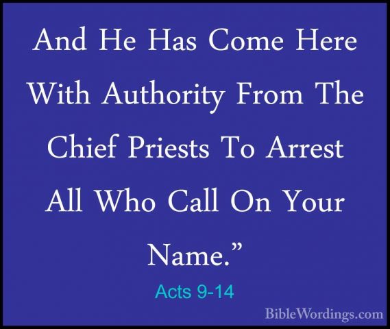 Acts 9-14 - And He Has Come Here With Authority From The Chief PrAnd He Has Come Here With Authority From The Chief Priests To Arrest All Who Call On Your Name." 