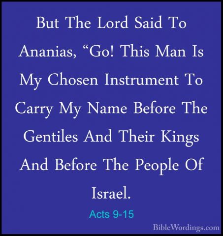 Acts 9-15 - But The Lord Said To Ananias, "Go! This Man Is My ChoBut The Lord Said To Ananias, "Go! This Man Is My Chosen Instrument To Carry My Name Before The Gentiles And Their Kings And Before The People Of Israel. 