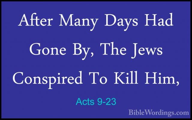 Acts 9-23 - After Many Days Had Gone By, The Jews Conspired To KiAfter Many Days Had Gone By, The Jews Conspired To Kill Him, 