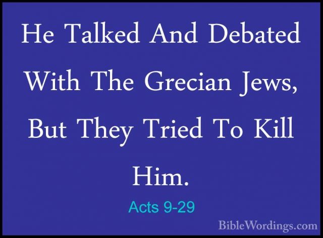 Acts 9-29 - He Talked And Debated With The Grecian Jews, But TheyHe Talked And Debated With The Grecian Jews, But They Tried To Kill Him. 