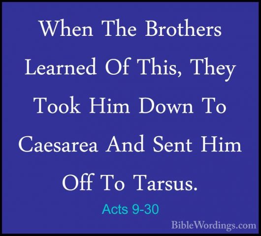 Acts 9-30 - When The Brothers Learned Of This, They Took Him DownWhen The Brothers Learned Of This, They Took Him Down To Caesarea And Sent Him Off To Tarsus. 