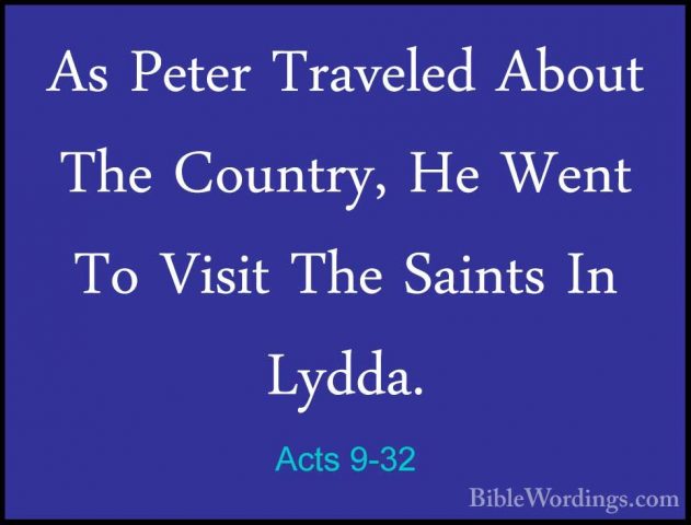 Acts 9-32 - As Peter Traveled About The Country, He Went To VisitAs Peter Traveled About The Country, He Went To Visit The Saints In Lydda. 