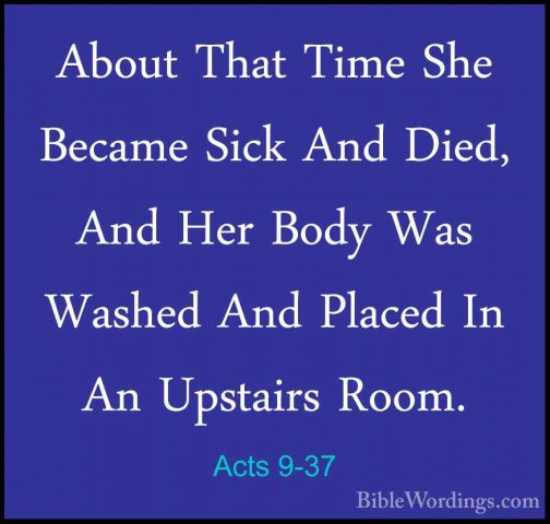 Acts 9-37 - About That Time She Became Sick And Died, And Her BodAbout That Time She Became Sick And Died, And Her Body Was Washed And Placed In An Upstairs Room. 