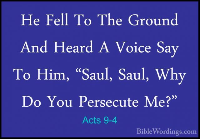 Acts 9-4 - He Fell To The Ground And Heard A Voice Say To Him, "SHe Fell To The Ground And Heard A Voice Say To Him, "Saul, Saul, Why Do You Persecute Me?" 