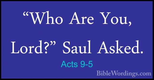Acts 9-5 - "Who Are You, Lord?" Saul Asked."Who Are You, Lord?" Saul Asked. 