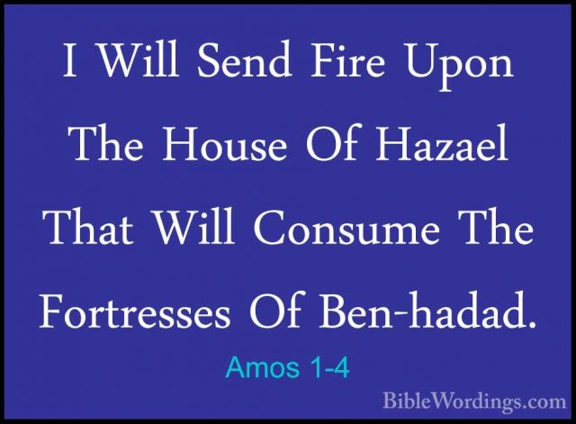 Amos 1-4 - I Will Send Fire Upon The House Of Hazael That Will CoI Will Send Fire Upon The House Of Hazael That Will Consume The Fortresses Of Ben-hadad. 