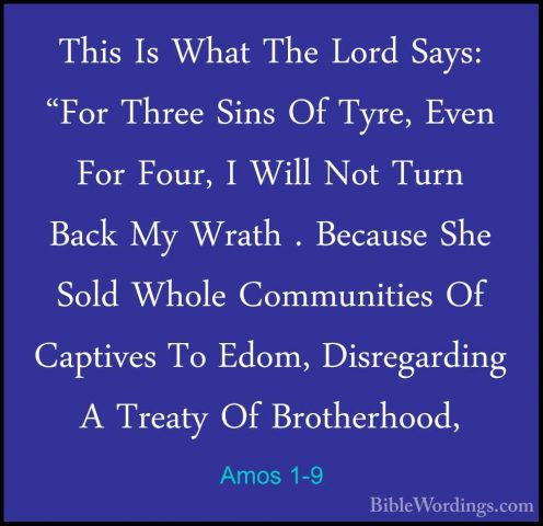 Amos 1-9 - This Is What The Lord Says: "For Three Sins Of Tyre, EThis Is What The Lord Says: "For Three Sins Of Tyre, Even For Four, I Will Not Turn Back My Wrath . Because She Sold Whole Communities Of Captives To Edom, Disregarding A Treaty Of Brotherhood, 