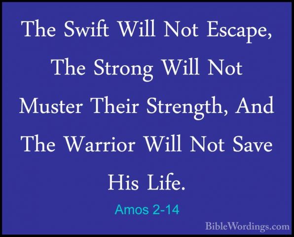 Amos 2-14 - The Swift Will Not Escape, The Strong Will Not MusterThe Swift Will Not Escape, The Strong Will Not Muster Their Strength, And The Warrior Will Not Save His Life. 