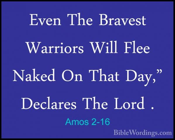 Amos 2-16 - Even The Bravest Warriors Will Flee Naked On That DayEven The Bravest Warriors Will Flee Naked On That Day," Declares The Lord .