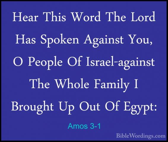 Amos 3-1 - Hear This Word The Lord Has Spoken Against You, O PeopHear This Word The Lord Has Spoken Against You, O People Of Israel-against The Whole Family I Brought Up Out Of Egypt: 