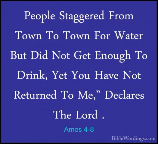 Amos 4-8 - People Staggered From Town To Town For Water But Did NPeople Staggered From Town To Town For Water But Did Not Get Enough To Drink, Yet You Have Not Returned To Me," Declares The Lord . 