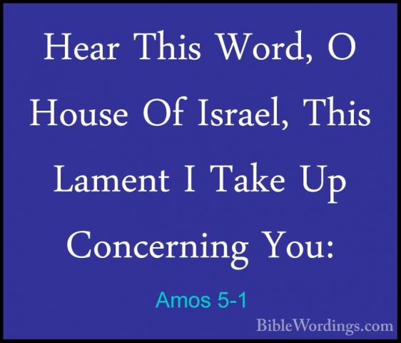 Amos 5-1 - Hear This Word, O House Of Israel, This Lament I TakeHear This Word, O House Of Israel, This Lament I Take Up Concerning You: 