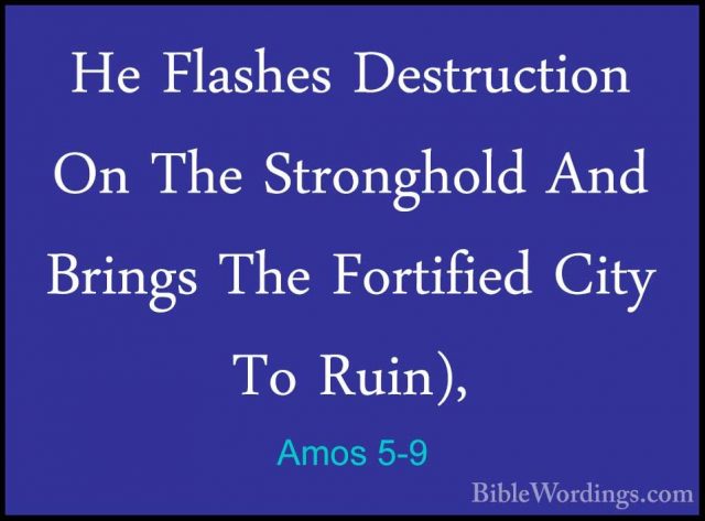 Amos 5-9 - He Flashes Destruction On The Stronghold And Brings ThHe Flashes Destruction On The Stronghold And Brings The Fortified City To Ruin), 