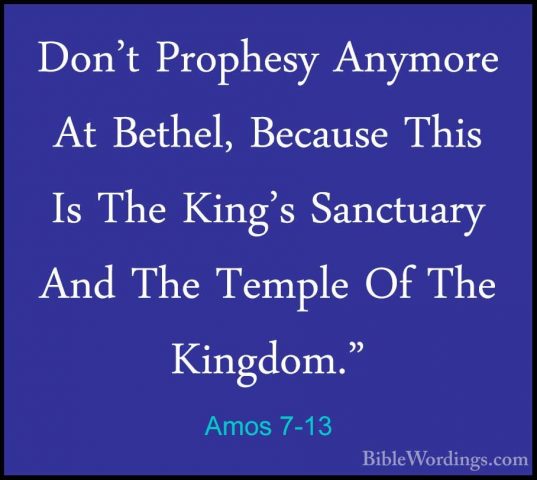 Amos 7-13 - Don't Prophesy Anymore At Bethel, Because This Is TheDon't Prophesy Anymore At Bethel, Because This Is The King's Sanctuary And The Temple Of The Kingdom." 