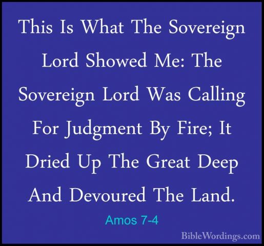 Amos 7-4 - This Is What The Sovereign Lord Showed Me: The SovereiThis Is What The Sovereign Lord Showed Me: The Sovereign Lord Was Calling For Judgment By Fire; It Dried Up The Great Deep And Devoured The Land. 