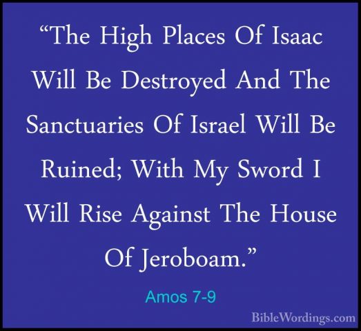 Amos 7-9 - "The High Places Of Isaac Will Be Destroyed And The Sa"The High Places Of Isaac Will Be Destroyed And The Sanctuaries Of Israel Will Be Ruined; With My Sword I Will Rise Against The House Of Jeroboam." 
