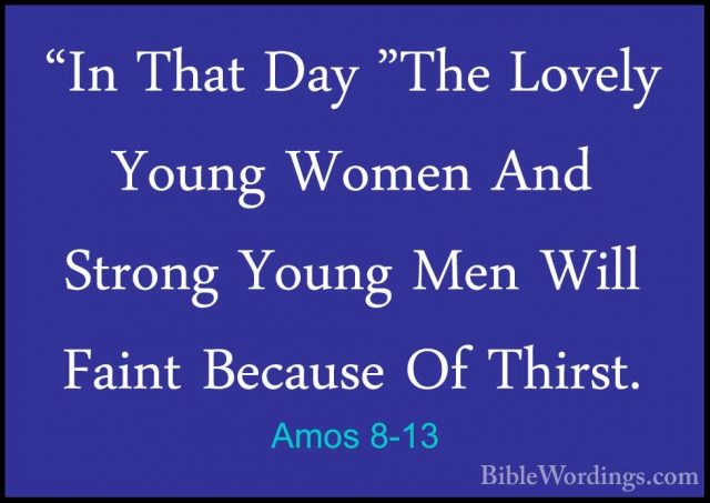 Amos 8-13 - "In That Day "The Lovely Young Women And Strong Young"In That Day "The Lovely Young Women And Strong Young Men Will Faint Because Of Thirst. 