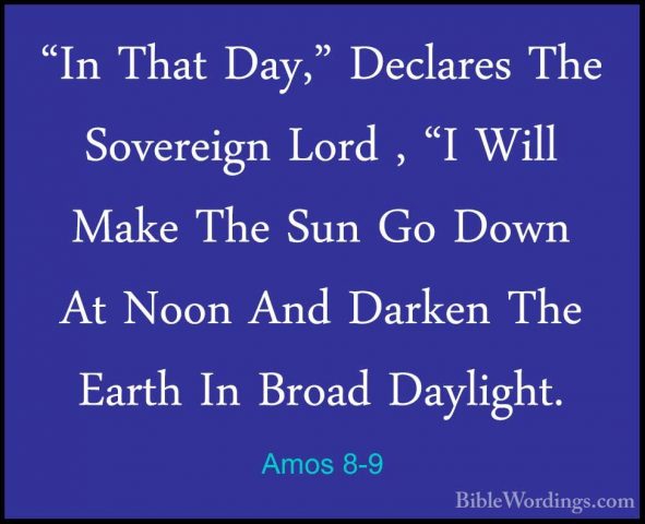 Amos 8-9 - "In That Day," Declares The Sovereign Lord , "I Will M"In That Day," Declares The Sovereign Lord , "I Will Make The Sun Go Down At Noon And Darken The Earth In Broad Daylight. 