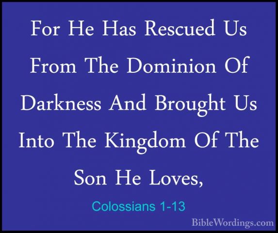 Colossians 1-13 - For He Has Rescued Us From The Dominion Of DarkFor He Has Rescued Us From The Dominion Of Darkness And Brought Us Into The Kingdom Of The Son He Loves, 