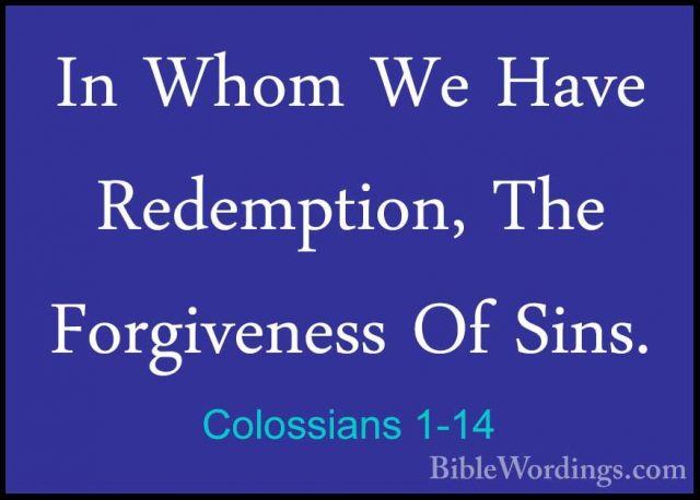 Colossians 1-14 - In Whom We Have Redemption, The Forgiveness OfIn Whom We Have Redemption, The Forgiveness Of Sins. 