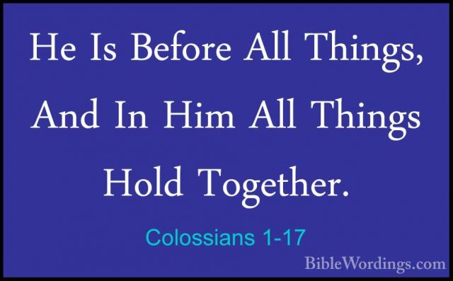 Colossians 1-17 - He Is Before All Things, And In Him All ThingsHe Is Before All Things, And In Him All Things Hold Together. 