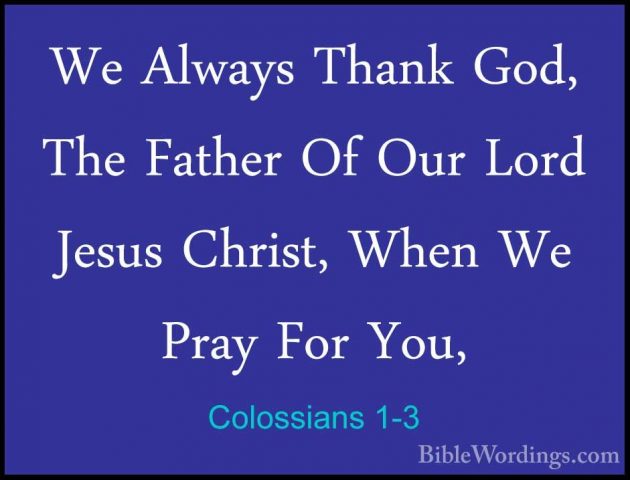 Colossians 1-3 - We Always Thank God, The Father Of Our Lord JesuWe Always Thank God, The Father Of Our Lord Jesus Christ, When We Pray For You, 
