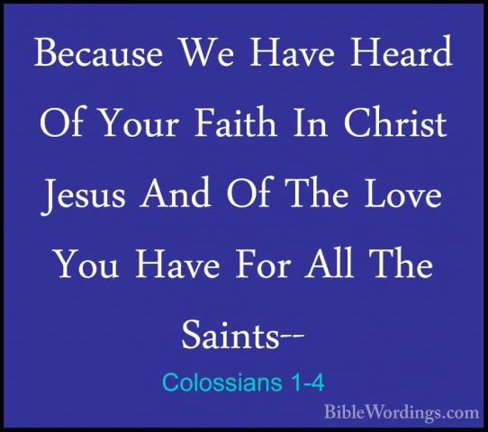 Colossians 1-4 - Because We Have Heard Of Your Faith In Christ JeBecause We Have Heard Of Your Faith In Christ Jesus And Of The Love You Have For All The Saints-- 