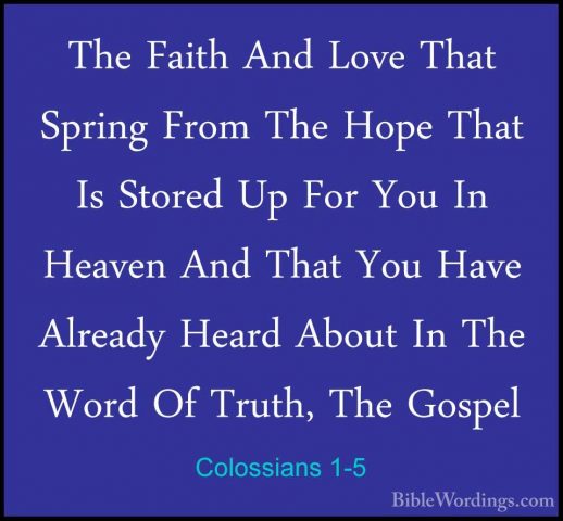Colossians 1-5 - The Faith And Love That Spring From The Hope ThaThe Faith And Love That Spring From The Hope That Is Stored Up For You In Heaven And That You Have Already Heard About In The Word Of Truth, The Gospel 