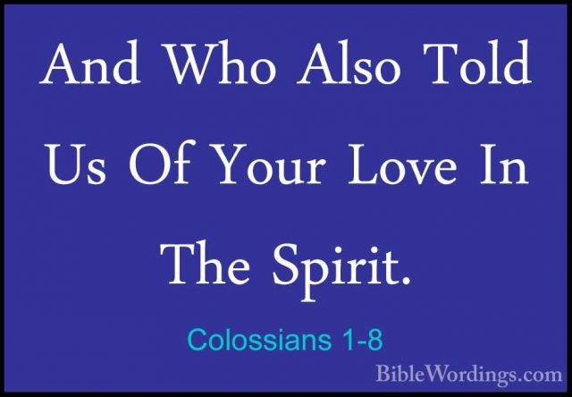 Colossians 1-8 - And Who Also Told Us Of Your Love In The Spirit.And Who Also Told Us Of Your Love In The Spirit. 