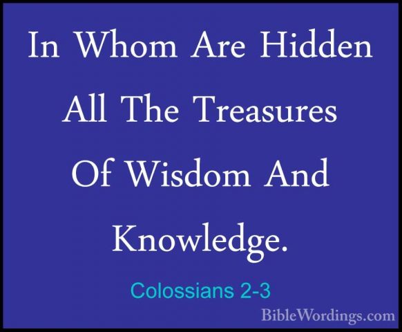 Colossians 2-3 - In Whom Are Hidden All The Treasures Of Wisdom AIn Whom Are Hidden All The Treasures Of Wisdom And Knowledge. 