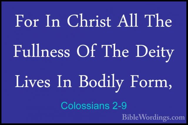 Colossians 2-9 - For In Christ All The Fullness Of The Deity LiveFor In Christ All The Fullness Of The Deity Lives In Bodily Form, 