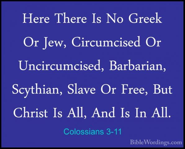 Colossians 3-11 - Here There Is No Greek Or Jew, Circumcised Or UHere There Is No Greek Or Jew, Circumcised Or Uncircumcised, Barbarian, Scythian, Slave Or Free, But Christ Is All, And Is In All. 