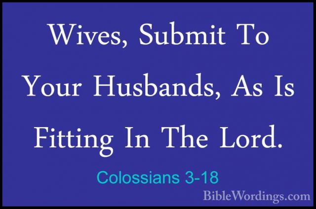 Colossians 3-18 - Wives, Submit To Your Husbands, As Is Fitting IWives, Submit To Your Husbands, As Is Fitting In The Lord. 