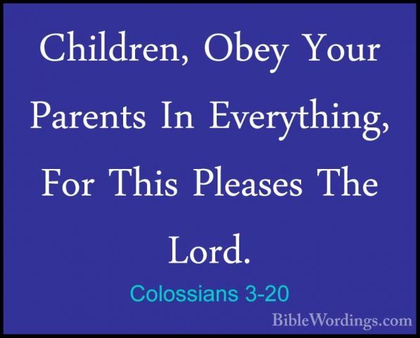 Colossians 3-20 - Children, Obey Your Parents In Everything, ForChildren, Obey Your Parents In Everything, For This Pleases The Lord. 