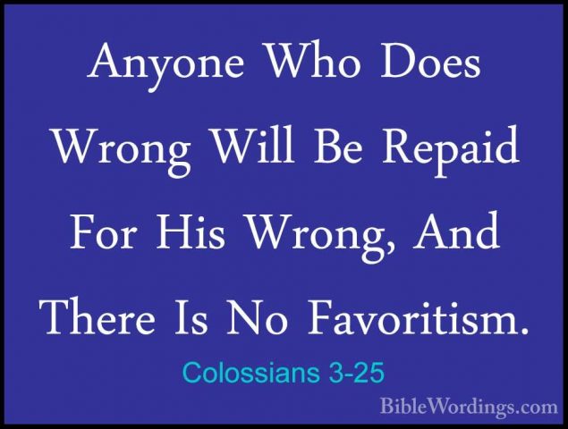 Colossians 3-25 - Anyone Who Does Wrong Will Be Repaid For His WrAnyone Who Does Wrong Will Be Repaid For His Wrong, And There Is No Favoritism.