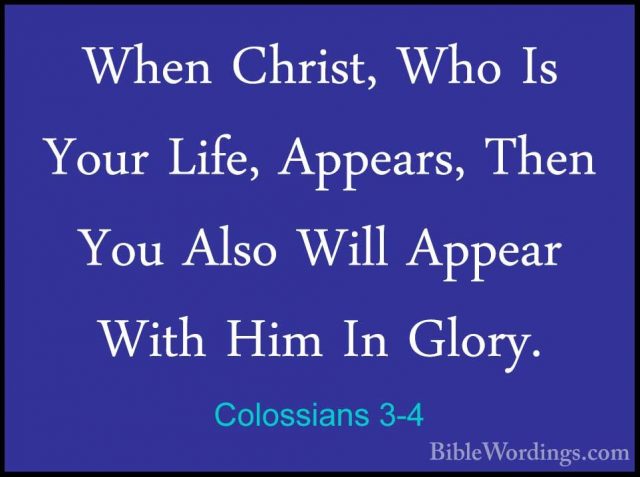 Colossians 3-4 - When Christ, Who Is Your Life, Appears, Then YouWhen Christ, Who Is Your Life, Appears, Then You Also Will Appear With Him In Glory. 