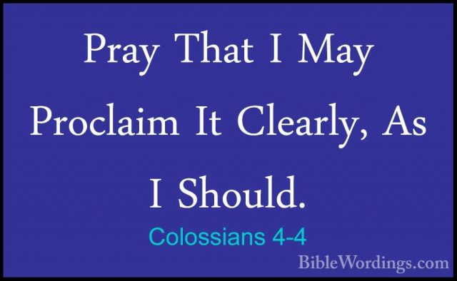 Colossians 4-4 - Pray That I May Proclaim It Clearly, As I ShouldPray That I May Proclaim It Clearly, As I Should. 
