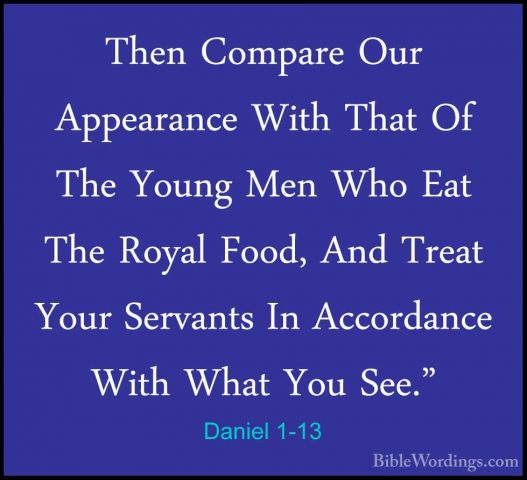 Daniel 1-13 - Then Compare Our Appearance With That Of The YoungThen Compare Our Appearance With That Of The Young Men Who Eat The Royal Food, And Treat Your Servants In Accordance With What You See." 