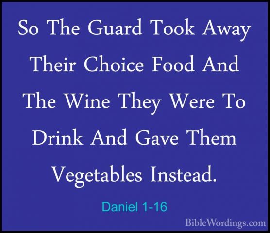Daniel 1-16 - So The Guard Took Away Their Choice Food And The WiSo The Guard Took Away Their Choice Food And The Wine They Were To Drink And Gave Them Vegetables Instead. 