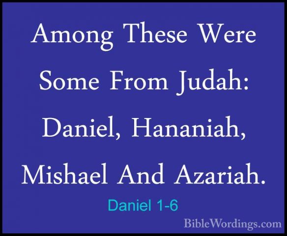 Daniel 1-6 - Among These Were Some From Judah: Daniel, Hananiah,Among These Were Some From Judah: Daniel, Hananiah, Mishael And Azariah. 