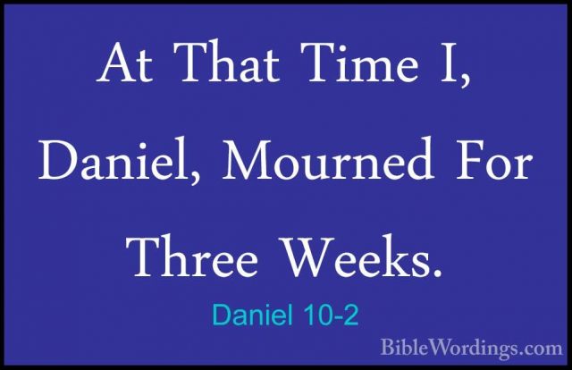 Daniel 10-2 - At That Time I, Daniel, Mourned For Three Weeks.At That Time I, Daniel, Mourned For Three Weeks. 