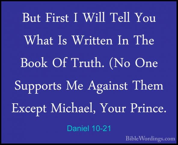 Daniel 10-21 - But First I Will Tell You What Is Written In The BBut First I Will Tell You What Is Written In The Book Of Truth. (No One Supports Me Against Them Except Michael, Your Prince.