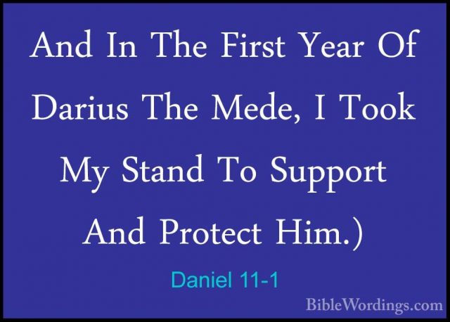 Daniel 11-1 - And In The First Year Of Darius The Mede, I Took MyAnd In The First Year Of Darius The Mede, I Took My Stand To Support And Protect Him.) 